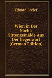 Wien in Der Nacht: Sittengemalde Aus Der Gegenwart (German Edition)
