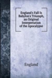 England's Fall Is Babylon's Triumph, an Original Interpretation of the Apocalypse