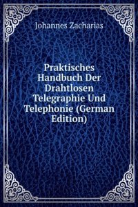 Praktisches Handbuch Der Drahtlosen Telegraphie Und Telephonie (German Edition)