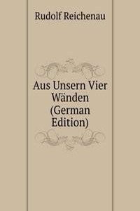 Aus Unsern Vier Wanden (German Edition)