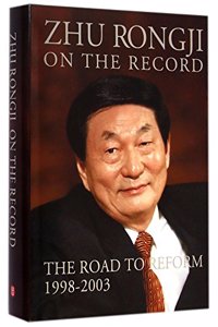 Zhu Rongji on the Record: The Road to Reform 1998-2003
