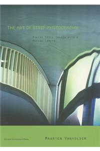 Art of Strip Photography: Making Still Images with a Moving Camera