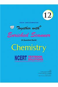 Together with Enriched NCERT Scanner Chemistry-12