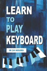 Learn to Play Keyboard in 24 Hours