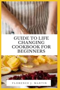 Guide to Life Changing Cookbook for Beginners