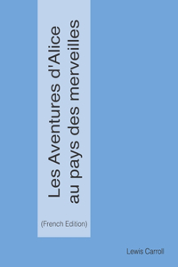 Les Aventures d'Alice au pays des merveilles (French Edition)