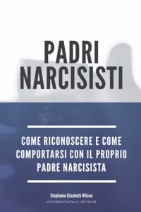 Padri Narcisisti: come riconoscere e come comportarsi con il proprio padre narcisista