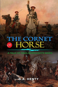 The Cornet of Horse a Tale of Marlborough's Wars by G.A. Henty