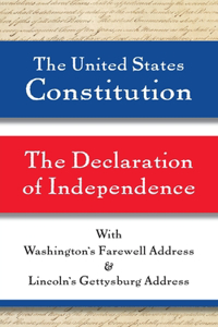 The United States Constitution and The Declaration of Independence, with Washington's Farewell Address and Lincoln's Gettysburg Address