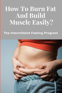 How To Burn Fat And Build Muscle Easily?