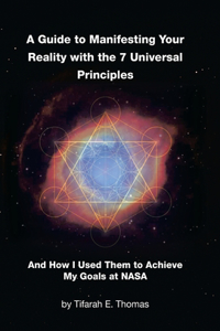 Guide to Manifesting Your Reality with the 7 Universal Principles