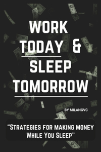 Work Today and Sleep Tomorrow