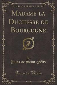 Madame La Duchesse de Bourgogne (Classic Reprint)