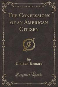 The Confessions of an American Citizen (Classic Reprint)