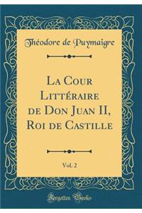 La Cour LittÃ©raire de Don Juan II, Roi de Castille, Vol. 2 (Classic Reprint)