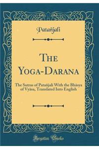 The Yoga-Darśana: The Sutras of Pataï¿½jali with the Bhāsya of Vyāsa, Translated Into English (Classic Reprint)