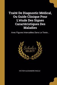 Traité De Diagnostic Médical, Ou Guide Clinique Pour L'étude Des Signes Caractéristiques Des Maladies