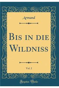 Bis in Die WildniÃ?, Vol. 2 (Classic Reprint)