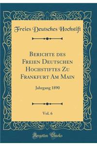 Berichte des Freien Deutschen Hochstiftes Zu Frankfurt Am Main, Vol. 6: Jahrgang 1890 (Classic Reprint)