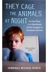 They Cage the Animals at Night: The True Story of an Abandoned Child's Struggle for Emotional Survival