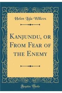 Kanjundu, or from Fear of the Enemy (Classic Reprint)