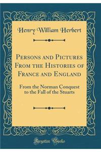 Persons and Pictures from the Histories of France and England: From the Norman Conquest to the Fall of the Stuarts (Classic Reprint)