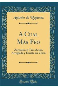 A Cual Mï¿½s Feo: Zarzuela En Tres Actos, Arreglada Y Escrita En Verso (Classic Reprint)