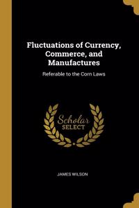 Fluctuations of Currency, Commerce, and Manufactures