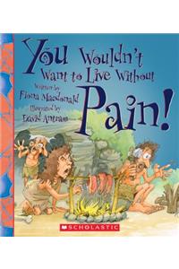 You Wouldn't Want to Live Without Pain! (You Wouldn't Want to Live Without...)