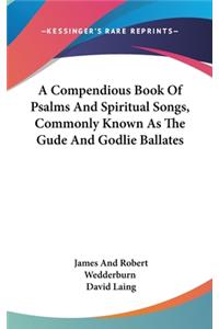 Compendious Book Of Psalms And Spiritual Songs, Commonly Known As The Gude And Godlie Ballates