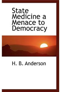 State Medicine a Menace to Democracy