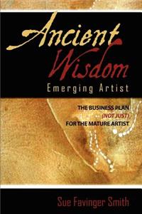 Ancient Wisdom: Emerging Artist: The Business Plan (Not Just) for the Mature Artist