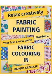 Relax Creatively - Fabric Painting - Your Fast & Easy Guide Number 2 - Fabric Colouring in
