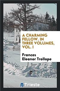 A Charming Fellow. in Three Volumes, Vol. I
