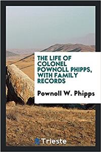 The Life of Colonel Pownoll Phipps, with family records