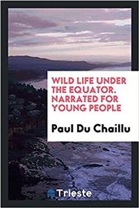 Wild Life Under the Equator. Narrated for Young People