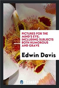 Pictures for the Mind's Eye; Including Subjects Both Humorous and Grave
