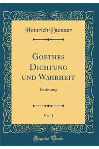 Goethes Dichtung Und Wahrheit, Vol. 1: Einleitung (Classic Reprint)
