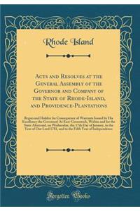 Acts and Resolves at the General Assembly of the Governor and Company of the State of Rhode-Island, and Providence-Plantations: Begun and Holden (in Consequence of Warrants Issued by His Excellency the Governor) at East-Greenwich, Within and for th