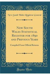 New South Wales Statistical Register for 1890 and Previous Years: Compiled From Official Returns (Classic Reprint)