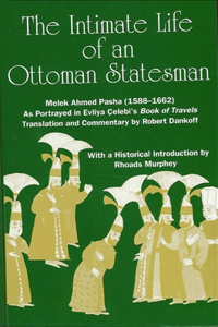 Intimate Life of an Ottoman Statesman, Melek Ahmed Pasha (1588-1662)