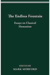 The Endless Fountain: Essays on Classical Humanism