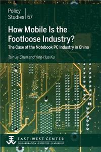 How Mobile Is the Footloose Industry? the Case of the Notebook PC Industry in China