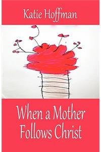 When a Mother Follows Christ