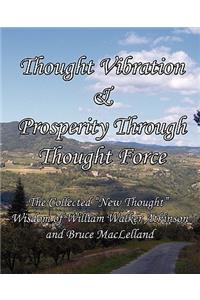 Thought Vibration & Prosperity Through Thought Force - The Collected New Thought Wisdom of William Walker Atkinson and Bruce Maclelland
