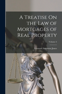 Treatise On the Law of Mortgages of Real Property; Volume 2