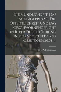 Mündlichkeit, das Anklageprinzip, die Öffentlichkeit und das Geschwornengericht in ihrer Durchführung in den verschiedenen Gesetzgebungen.