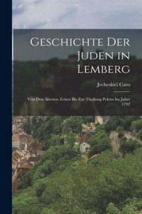 Geschichte Der Juden in Lemberg: Von Den Ältesten Zeiten Bis Zur Theilung Polens Im Jahre 1792