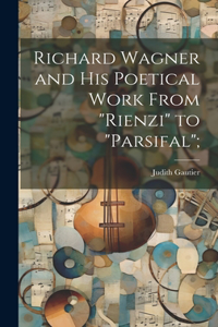 Richard Wagner and his Poetical Work From 