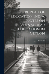 Bureau of Education India. Notes on Vernacular Education in Ceylon